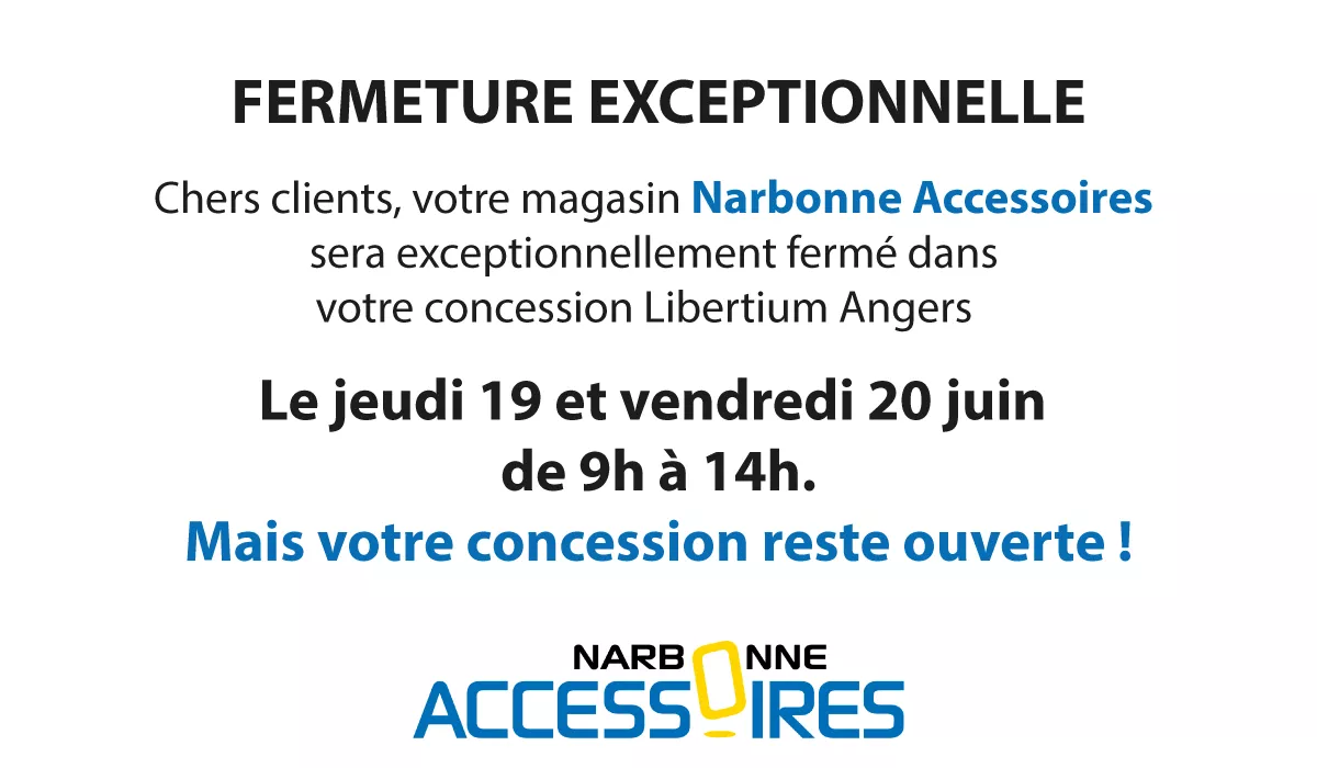 ATTENTION : Fermeture exceptionnelle de votre magasin Narbonne Accessoires à Angers dans la matinée du 19 et 20 juin