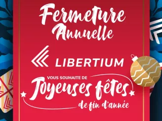 Fermeture Annuelle, Libertium vous souhaite de Joyeuses Fêtes ! 